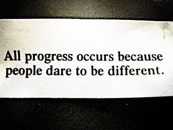 all progress occurs because people dare to be different