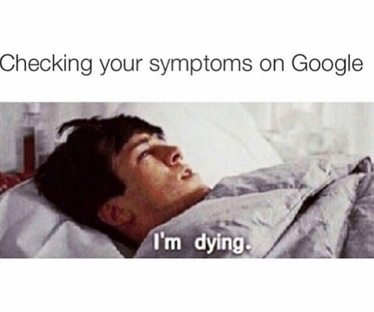 checking your symptoms on google, i'm dying