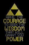have the courage to seek the wisdom that will grant you power