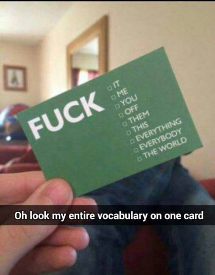 fuck it, me, you, off, them, this, everything, everybody, the world, oh look my entire vocabulary on one card