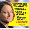 attacking the rich is not envy, it is self defence, the hoarding of wealth is the cause of poverty, the rich aren't just indifferent, they create it and maintain it, jodie foster
