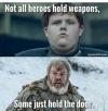not all heroes hold weapons, some just hold the door