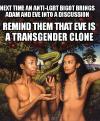 next time an anti-lgbt bigot brings adam and eve into a discussion, remind them that eve is a transgender clone