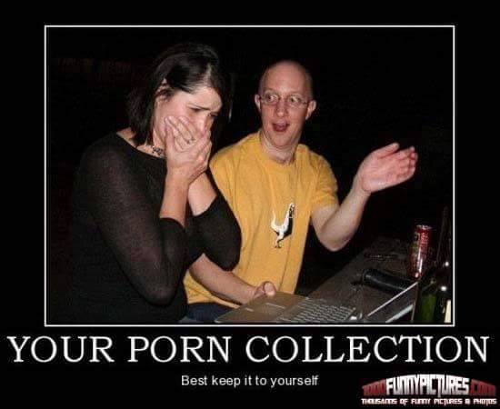 your porn collection, best keep it to yourself, motivation