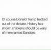 of course donald trump backed out of the debate, history has shown chickens should be wary of men named sanders