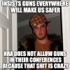 insists guns everywhere will make us safer, nra does not allow guns in their conferences because that shit is crazy, scumbag nra, meme