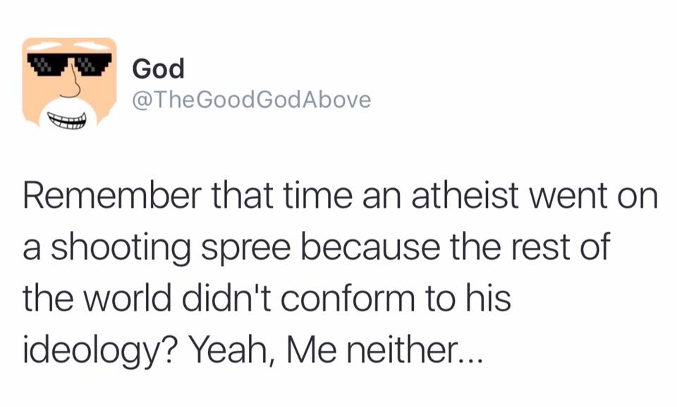 remember that time an atheist went on a shooting spree because the rest of the world didn't conform to his ideology?, yeah me neither