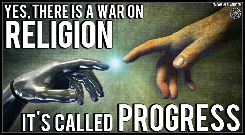 yes there is a war on religion, it's called progress