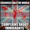 colonies half the world, complains about immigrants, scumbag bigots