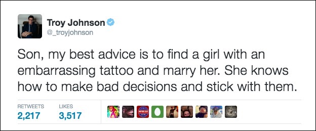 my best advice is to find a girl with an embarrassing tattoo and marry her, she knows how to make bad decisions and stick with them