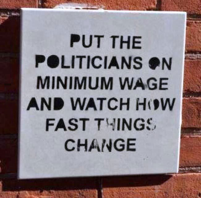 put the politicians on minimum wage and watch how fast things change