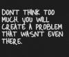 don't think too much, you will create a problem that wasn't even there