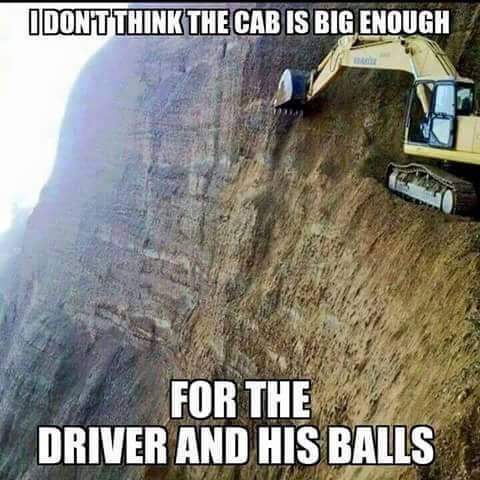 i don't think the cab is big enough for the driver and his balls, meme, digging truck on cliff