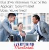 bus driver interviews must be like, sorry i'm late, you're hired, everything montreal