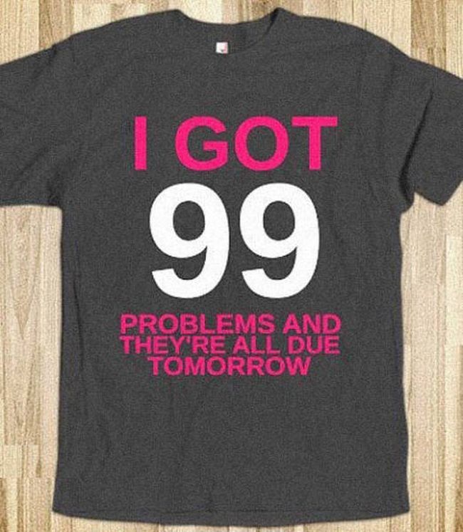 i got 99 problems and they're all due tomorrow