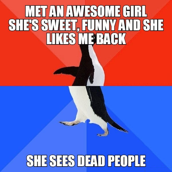 met an awesome girl, she's sweet funny and likes me back, she sees dead people, socially awkward penguin, meme