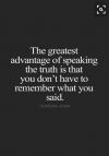 the greatest advantage of speaking the truth is that you don't have to remember what you said