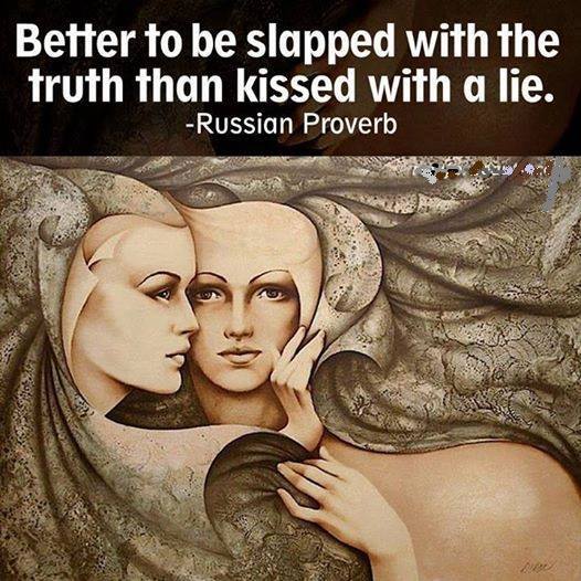 better to be slapped with the truth than kissed with a lie