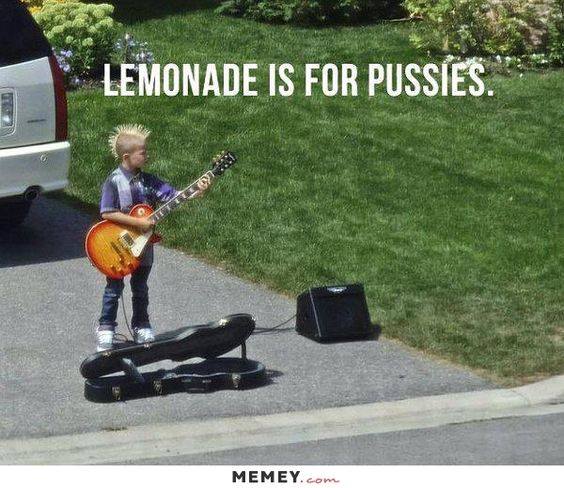 lemonade is for pussies