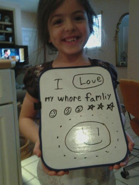 i love my whore family, whole, kid's misspelling is sort of hilarious, lol