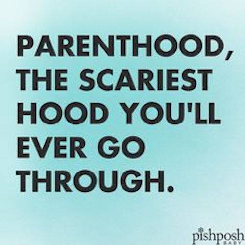 parenthood, the scariest hood you'll ever go through