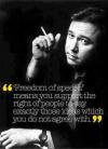 freedom of speech means you support the right of people to say exactly those ideas which you do not agree with