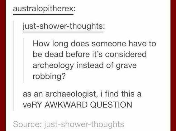 how long does someone has to be dead before it's considered archeology instead of grave robbing?