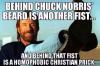 behind chuck norris' beard is another fist, and behind that fist is a homophobic christian prick, meme