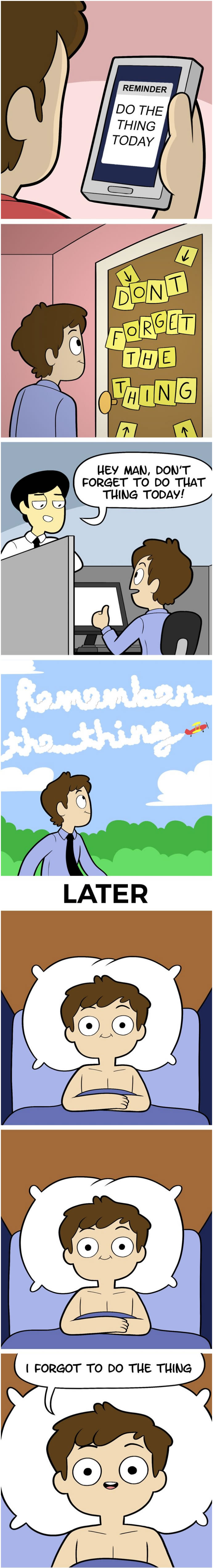 do not forget the thing, people with bad memories will know