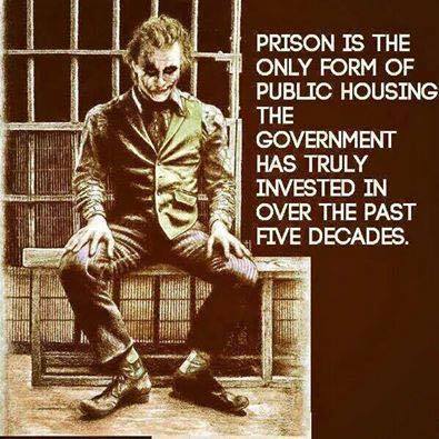 prison is the only form of public housing the government has truly invested in over the past five decades