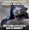 i look both ways before crossing a one way street, that's how little faith i have in humanity, confession bear, meme