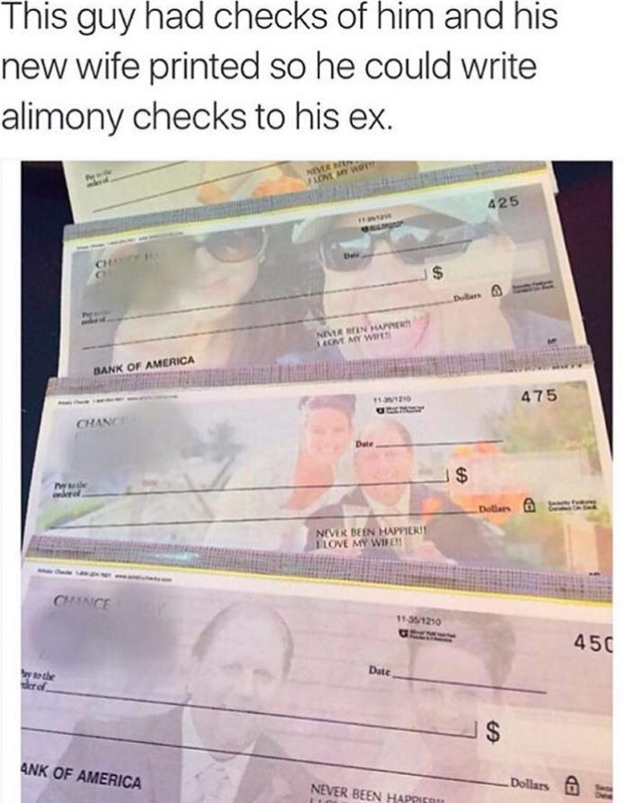 this guy had checks of him and his new wife printed so he could write alimony checks to his ex