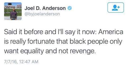said it before and i'll say it now, america is really fortunate that black people only want equality and not revenge