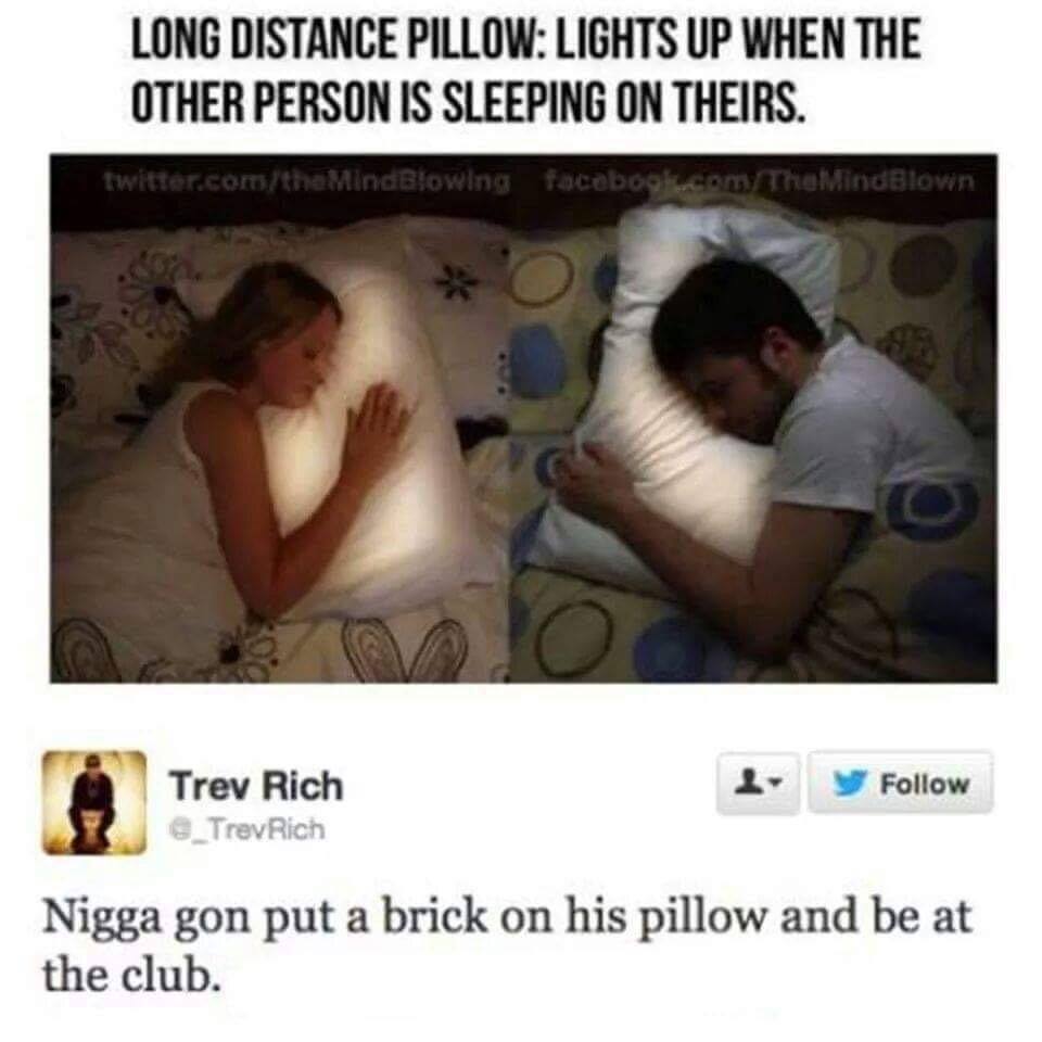 long distance pillow, lights up when the other person is sleeping on theirs, nigger got put a brick on his pillow and be at the club