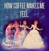 how coffee makes me feel, princess evolving