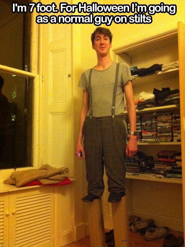 i'm 7 foot tall, for halloween i'm going as a normal guy on stilts