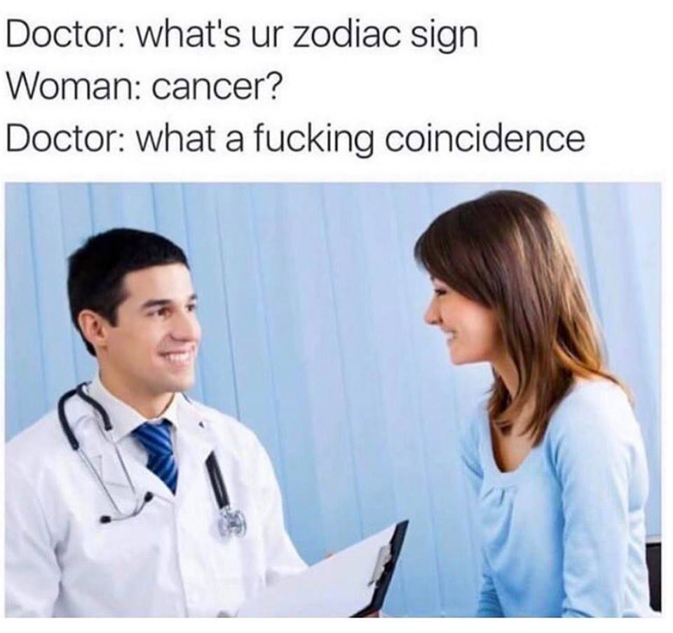what's ur zodiac sign, cancer, what a fucking coincidence