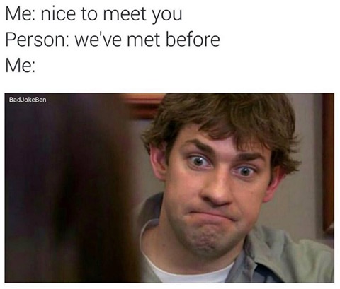 nice to meet you, we've met before, awkward situation