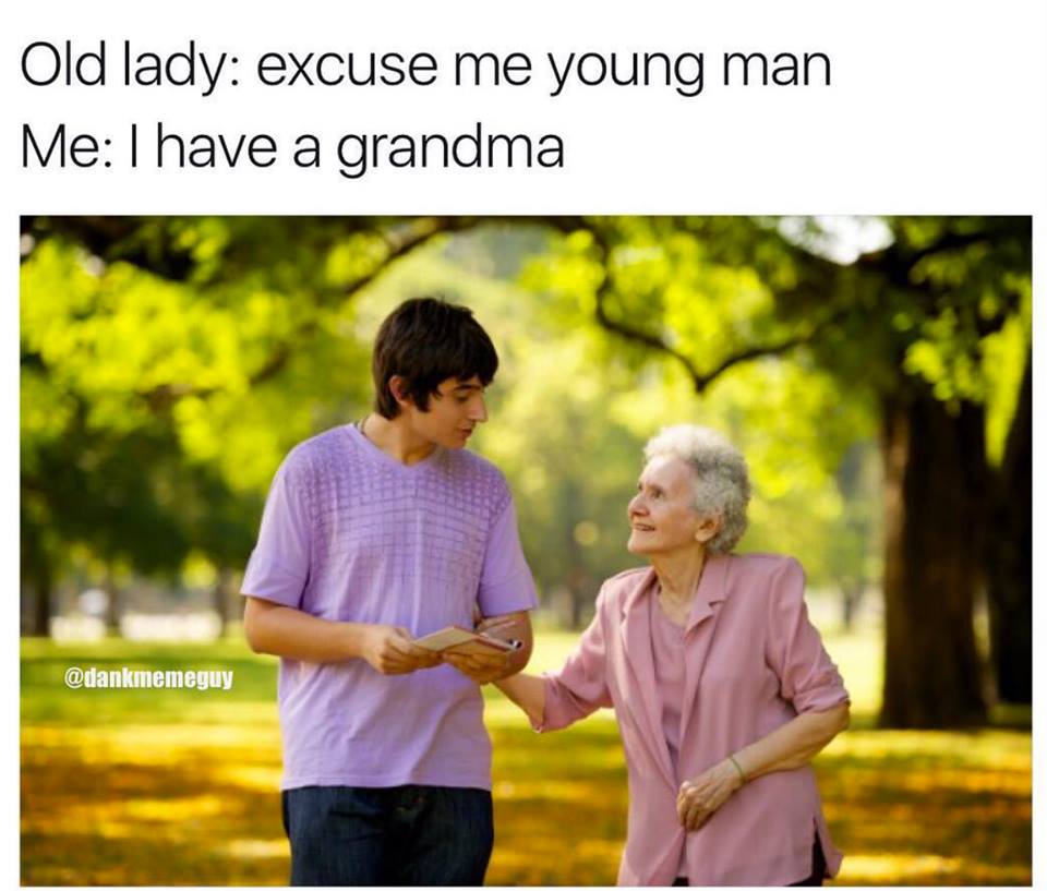 excuse me young man, i have a grandma