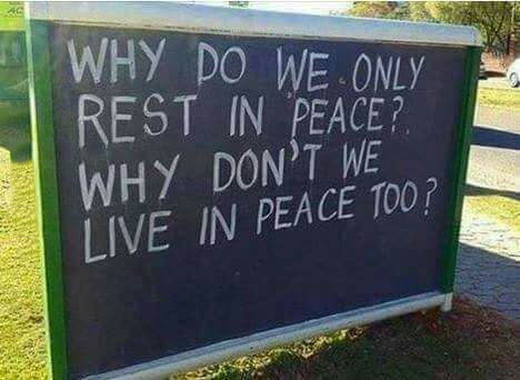 why do we only rest in peace, why don't we live in peace too?