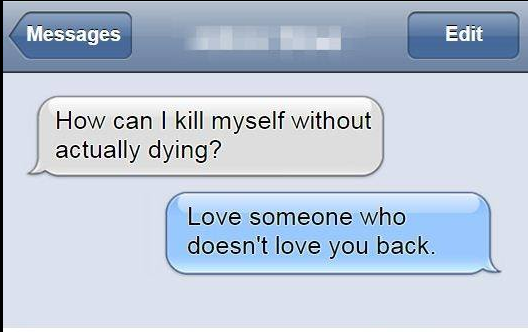 how can i kill myself without actually dying?, love someone who doesn't love you back