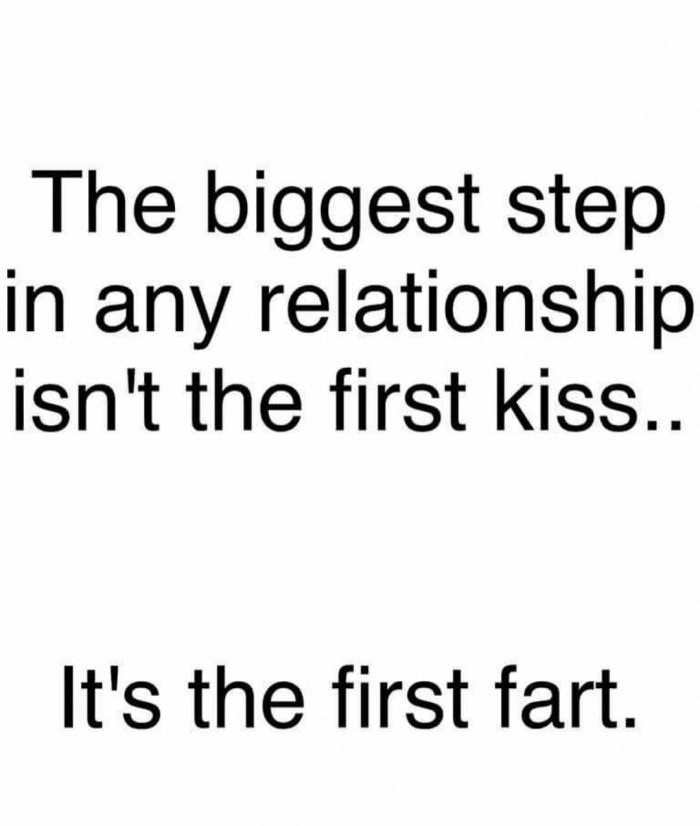 the biggest step in any relationship isn't the first kiss, it's the first fart