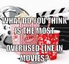 what do you think is the most overused line in movies?