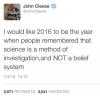 i would like 2016 to be the year when people remembered that science is a method of investigation and not a belief system, john cleese
