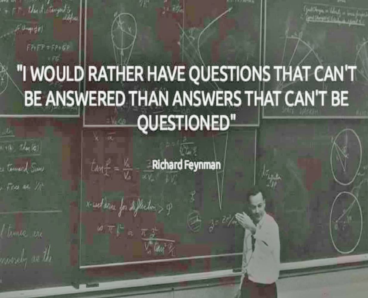i would rather have questions that can't be answered than answers that can't be questioned