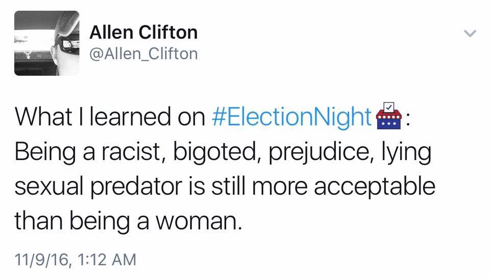 what i learned on election night, being a racist bigoted prejudice lying sexual predator is still more acceptable than being a woman