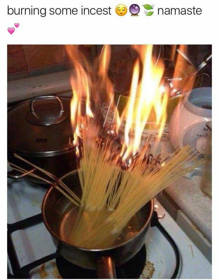 burning some incest, namaste, fail, noodles burning, wtf