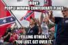 irony, people waving confederate flags, telling others you lost get over it, meme
