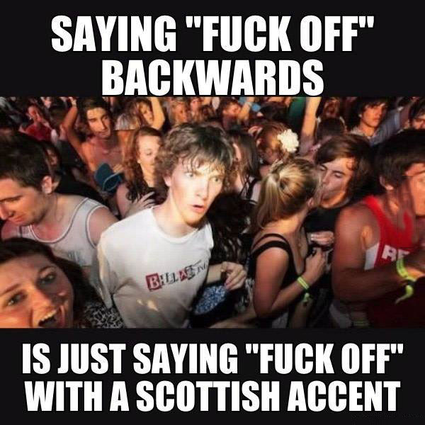 saying fuck off backwards is just saying fuck off with a scottish accent, sudden clarity clarence, meme