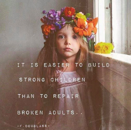 it's easier to build strong children than to repair broken adults